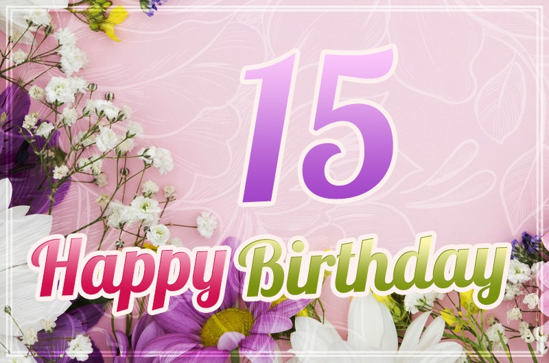 Happy 15th Birthday beautiful Image with flowers	