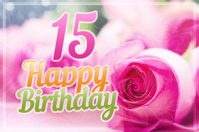 Happy 15th Birthday picture with pink roses