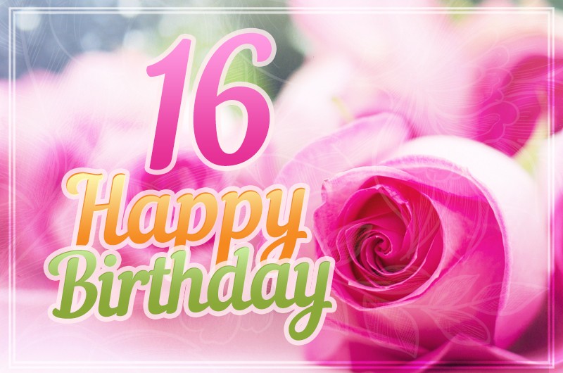 Happy 16th Birthday picture with pink roses