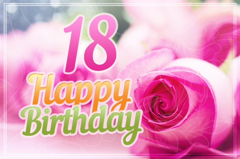 Happy 18th Birthday picture with pink roses