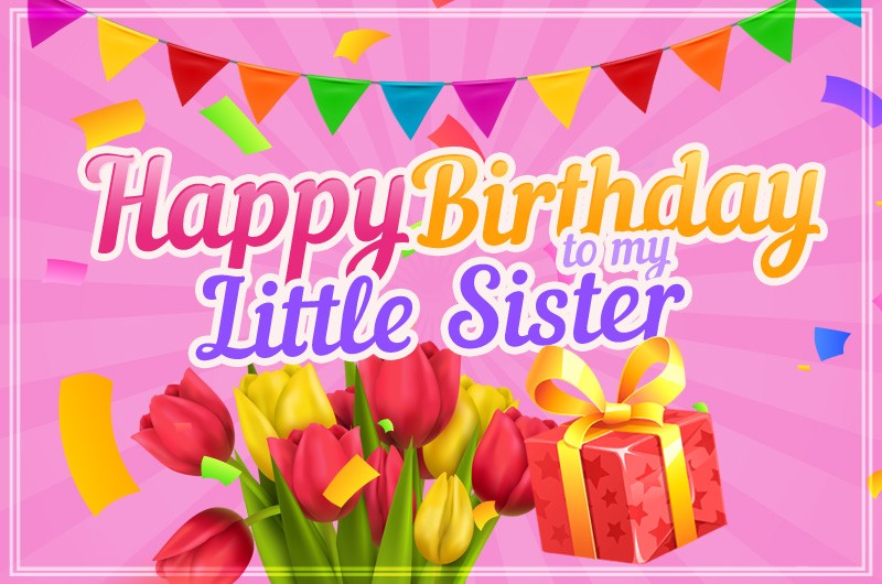 Happy Birthday Little Sister image with colorful tulips and gift box