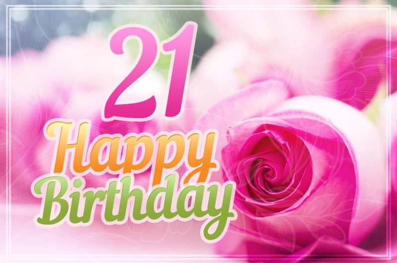 Happy 21th Birthday picture with pink roses