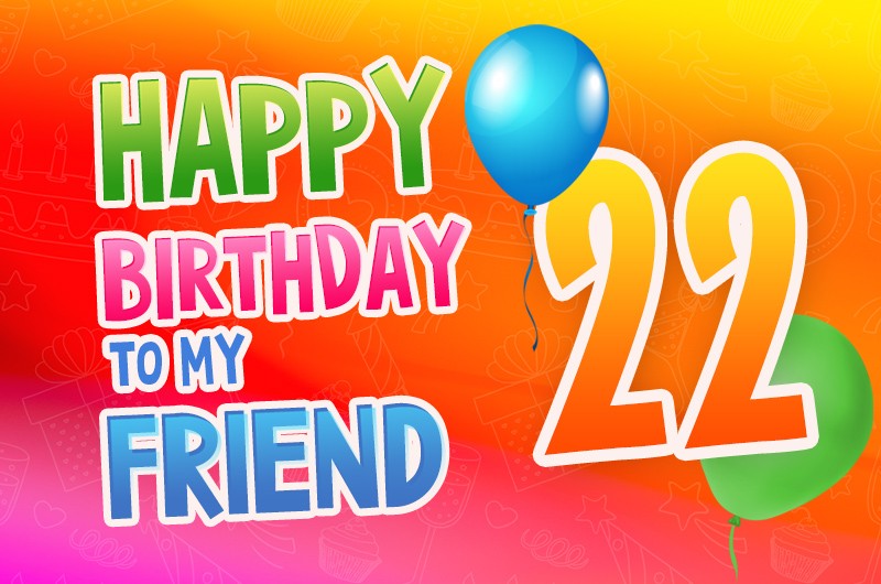 Happy 22nd Birthday my Friend Image