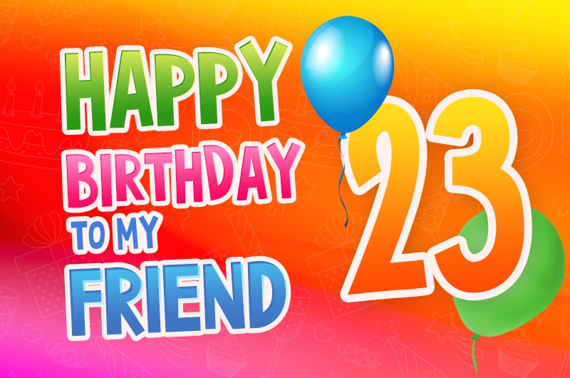 Happy 23rd Birthday my Friend Image