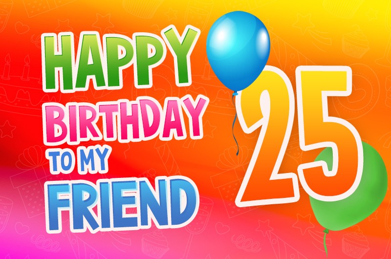 Happy 25th Birthday my Friend Image