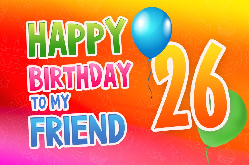 Happy 26th Birthday my Friend colorful Image