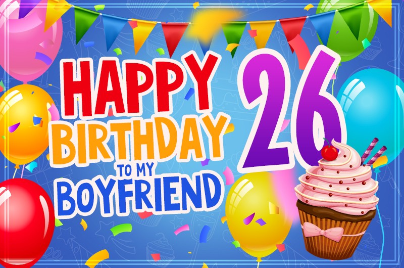 Happy 26th Birthday Boyfriend Image with balloons, flags and cupcake