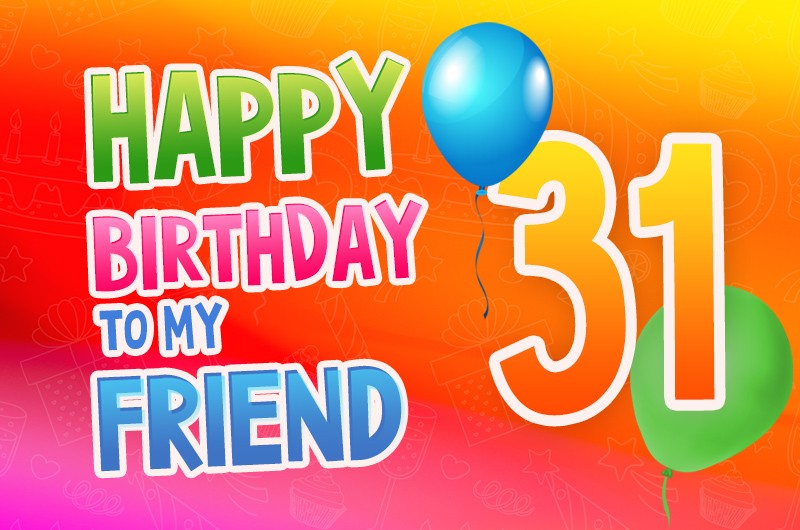 Happy 31st Birthday my Friend Image with bright orange background