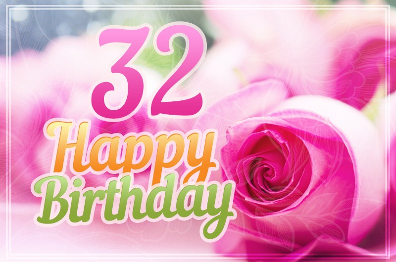 Happy 32nd Birthday Birthday Card with pink roses