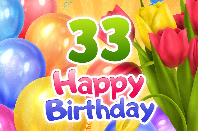 Happy 33rd Birthday picture with colorful tulips and balloons