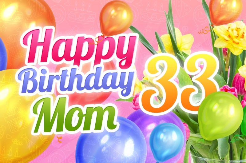 Happy 33rd Birthday Mom Image with tulips and balloons