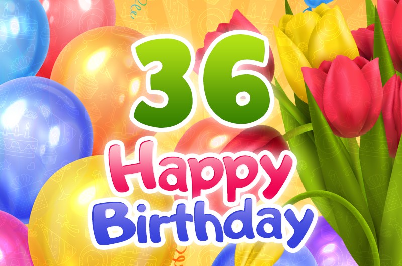 Happy 36th Birthday festive greeting card with colorful tulips and balloons