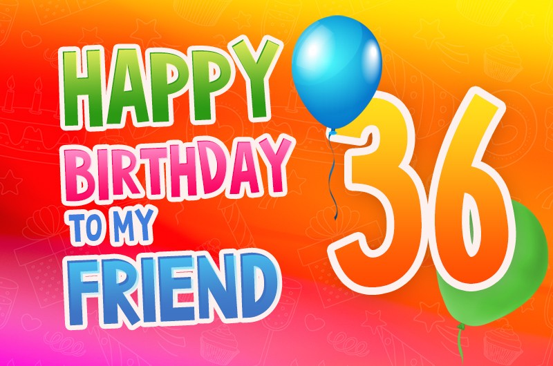 Happy 36th Birthday my Friend Image