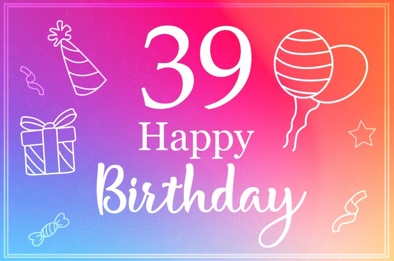 Happy Birthday 39 Years Old, beautiful greeting card