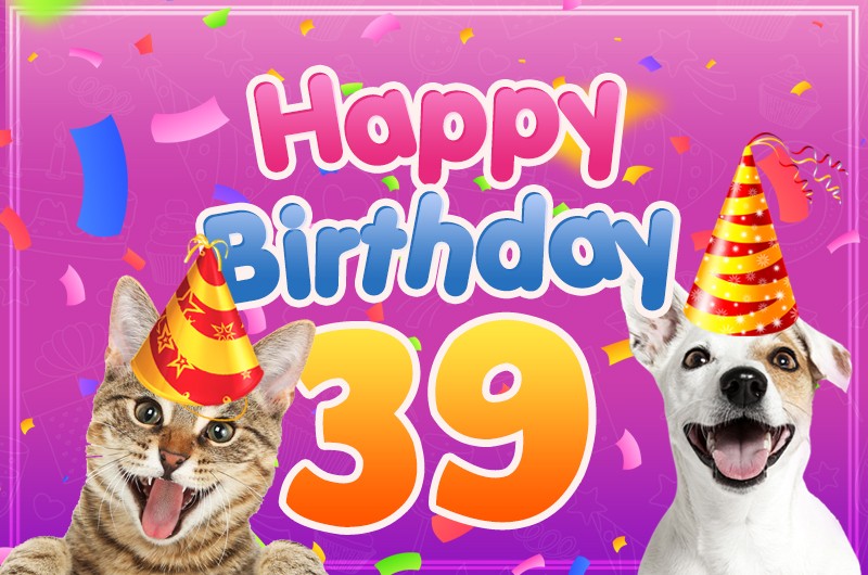 Happy 39th Birthday funny greting card with cat and dog