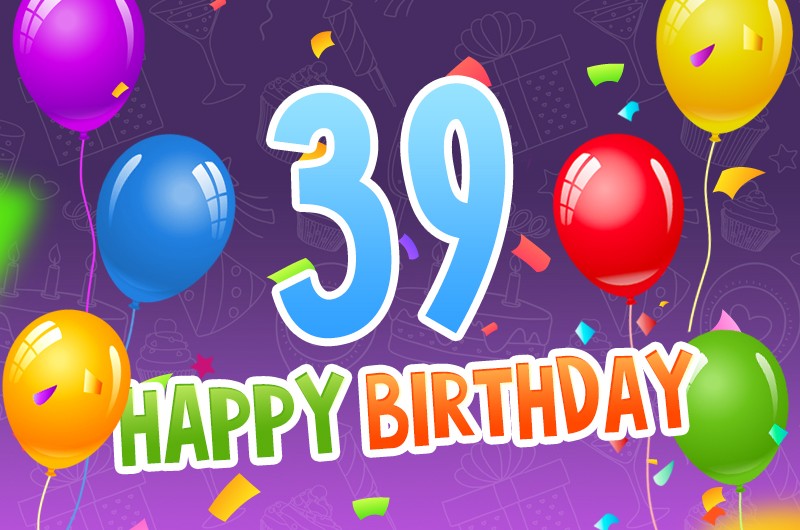 Happy 39th Birthday image with colorful confetti and balloons