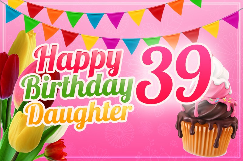 Happy 39th Birthday Daughter Greeting Card