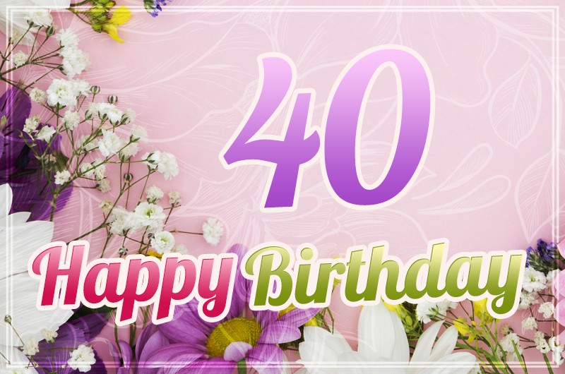 Happy 40th Birthday image with delicate spring flowers