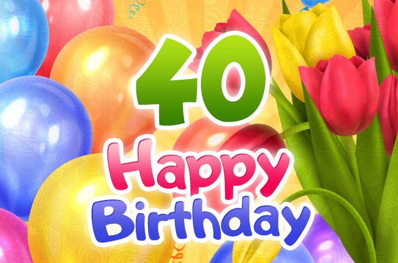 Happy 40th Birthday elegant card with colorful tulips