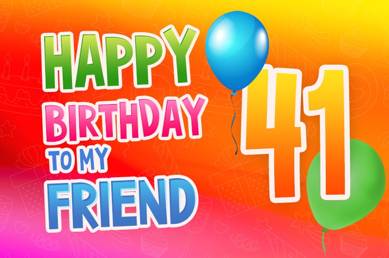 Happy 41st Birthday my Friend Image