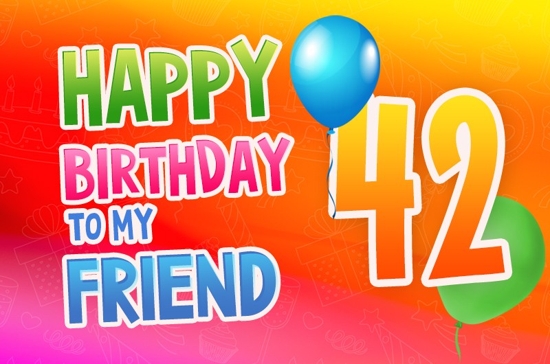 Happy 42nd Birthday my Friend Image