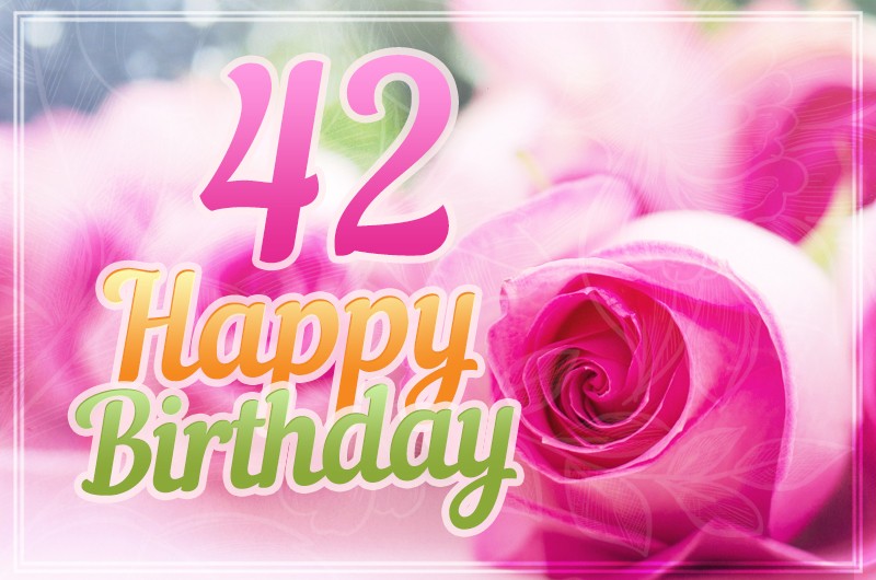 Happy 42nd Birthday picture with beautiful pink roses