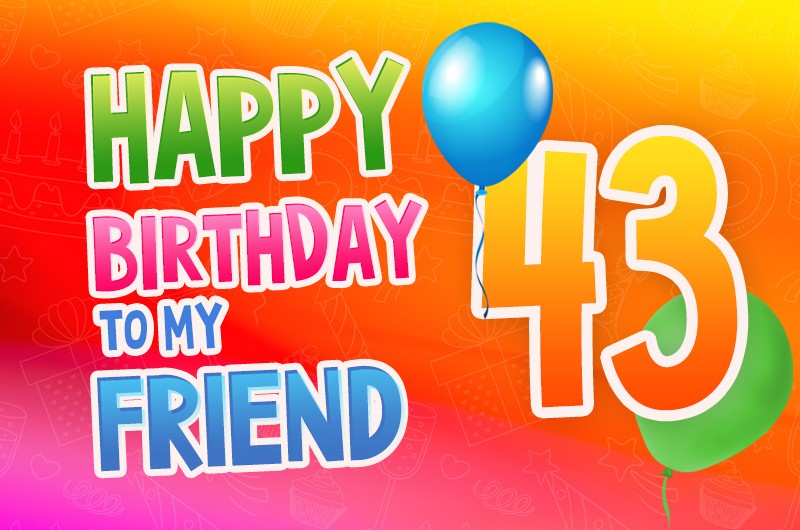 Happy 43rd Birthday my Friend Image