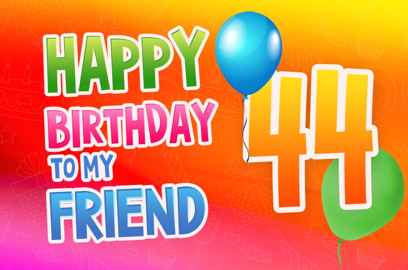 Happy 44th Birthday my Friend Image