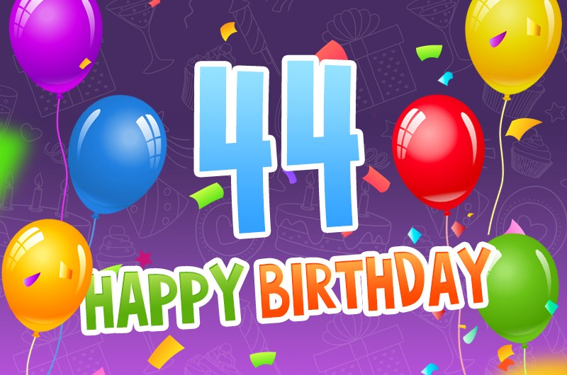 Happy 44th Birthday image with colorful confetti and balloons