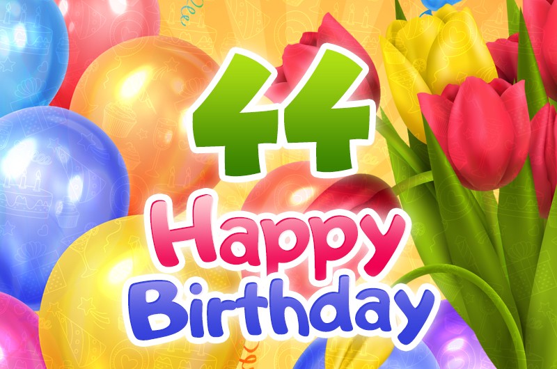 Happy 44th Birthday festive card with colorful tulips and balloons