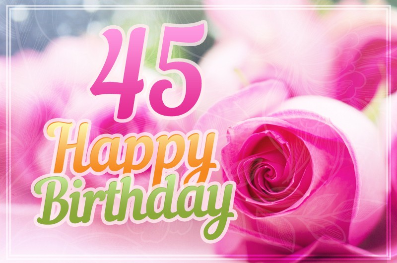 Happy 45th Birthday image with pink roses