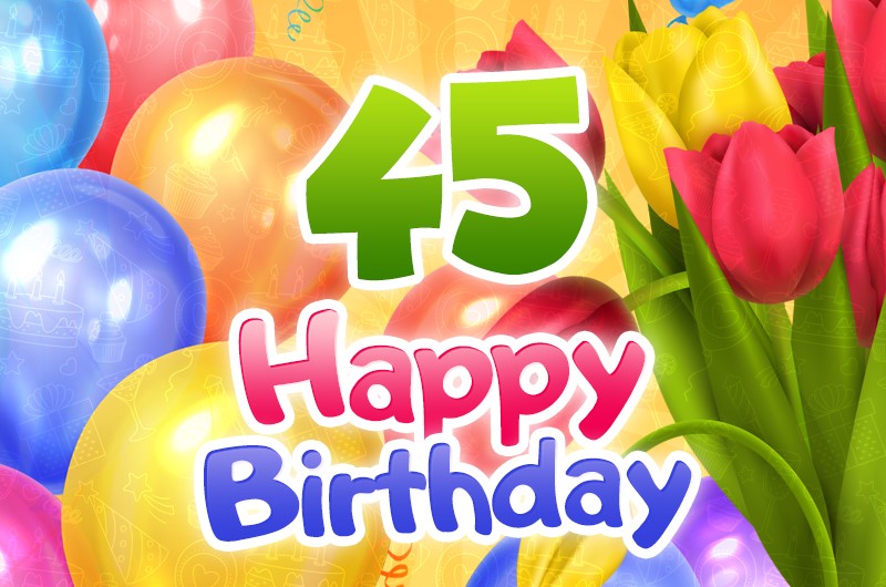 Happy 45th Birthday picture with beautiful colorful tulips