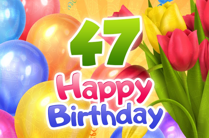 Happy 47th Birthday greeting card with colorful tulips