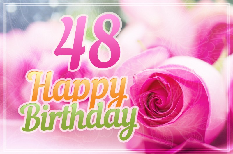 Happy 48th Birthday beautiful picture with pink roses