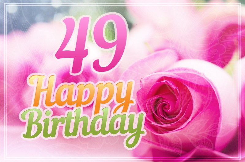 Happy 49th Birthday elegant picture with pink roses