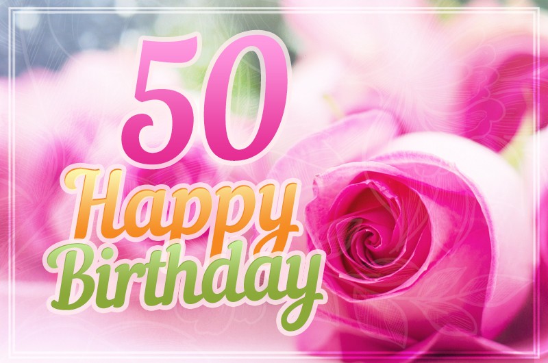 Happy 50th Birthday picture with pink roses