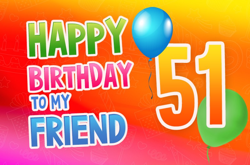 Happy 51st Birthday my Friend Image