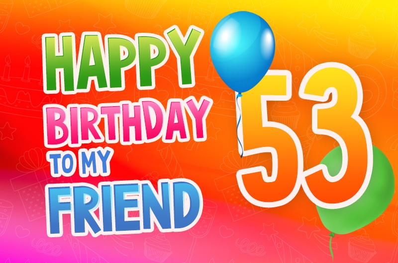 Happy 53rd Birthday my Friend Image