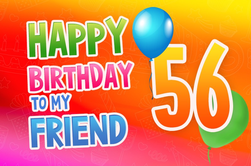 Happy 56th Birthday my Friend Image