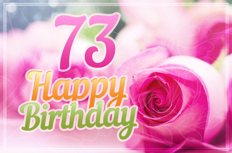 Happy 73rd Birthday picture with pink roses