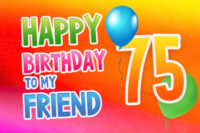 Happy 75th Birthday my Friend Image