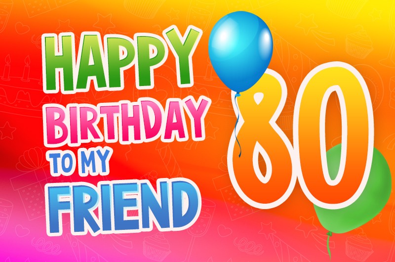 Happy 80th Birthday my Friend Image