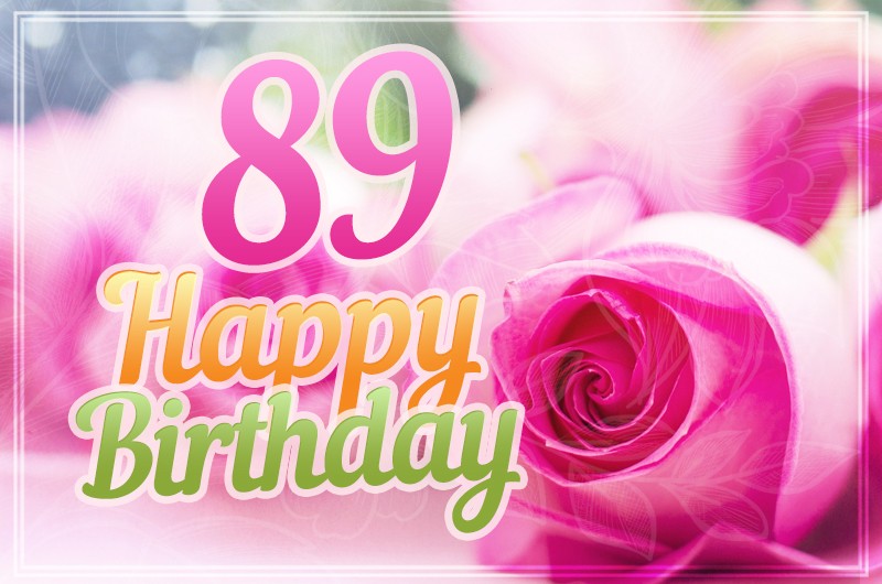 Happy 89th Birthday image with tender pink roses