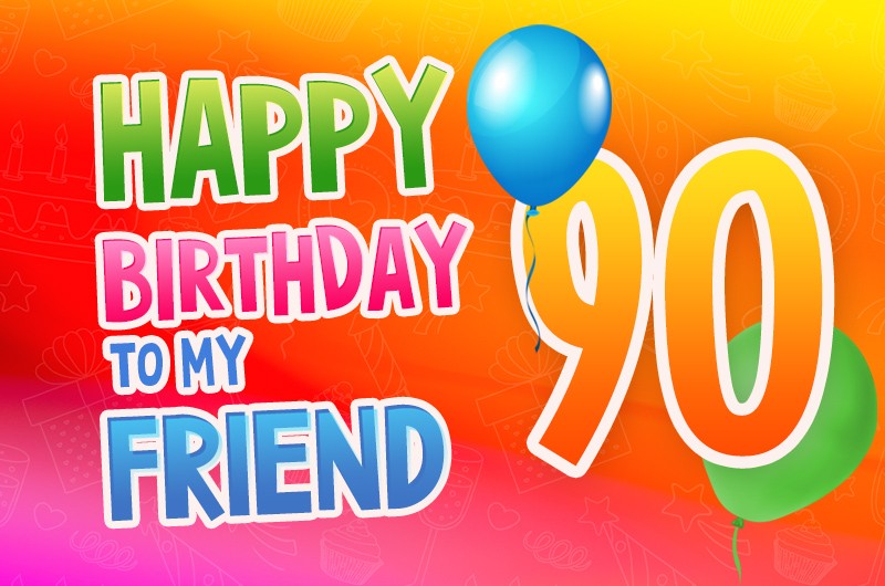 Happy 90th Birthday my Friend Image