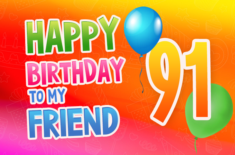 Happy 91st Birthday my Friend Image