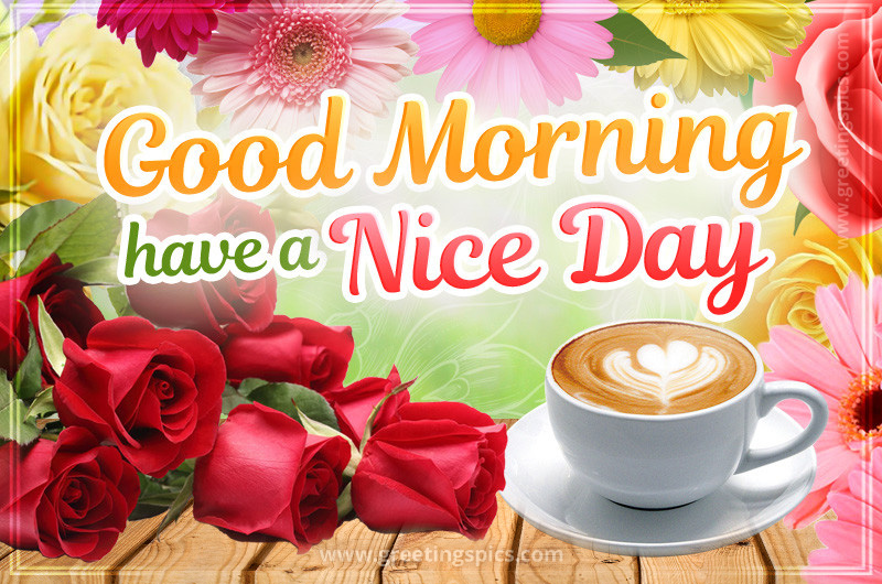 Good Morning have a Nice Day image with cappuccino, red roses and colorful flowers