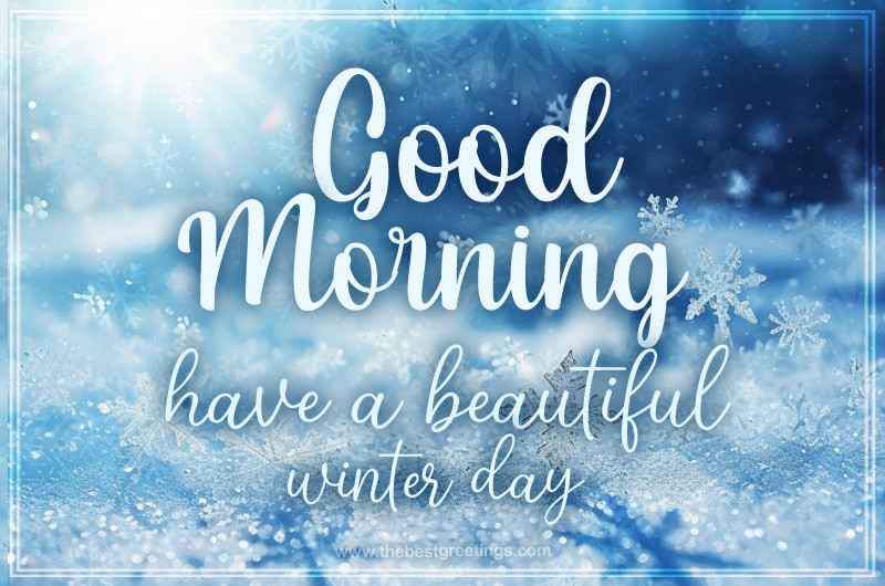 Good Morning have a Beautiful Winter Day picture with a beautiful snowy background