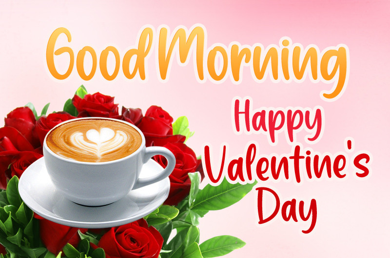 Good Morning Happy Valentine's Day beautiful picture with coffee and roses