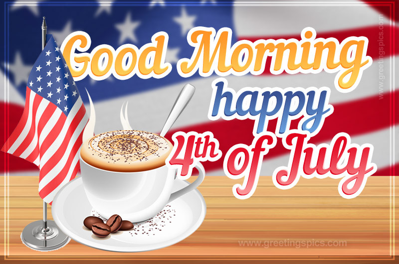 Good Morning Happy 4th of July Image with a cup of coffee and USA flag