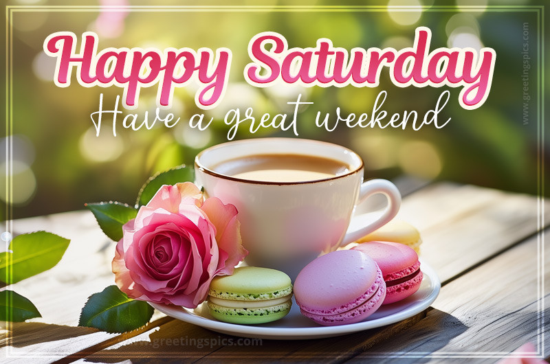 Happy Saturday have a Great Weekend Image with coffee and colorful macarons